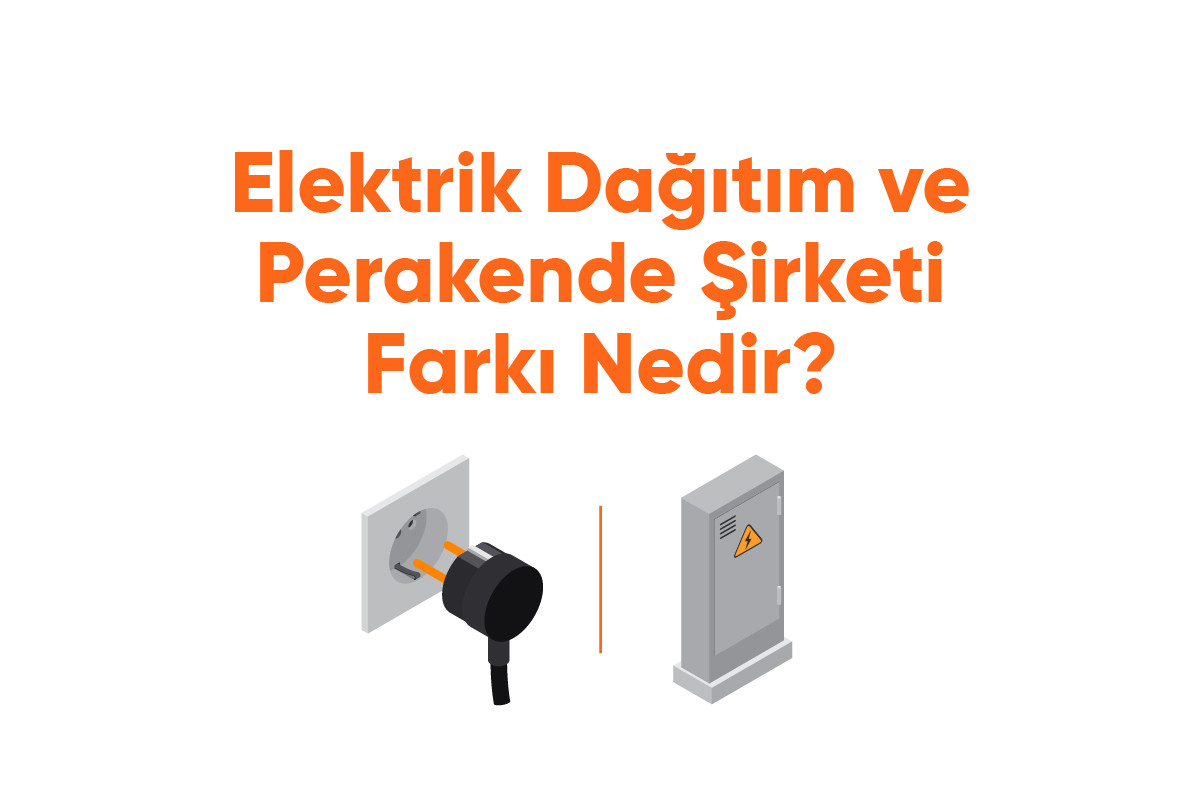 Elektrik Dağıtım ve Perakende Şirketi Farkı Nedir?
